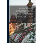 Alsace and Lorraine From Cæsar to Kaiser, 58 B.C.-1871 A.D. - Paperback