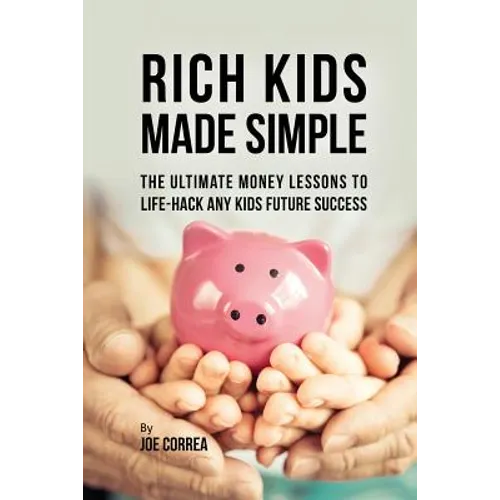 Rich Kids Made Simple: The Ultimate Money Lessons to Life-Hack any Kids Future Success - Paperback