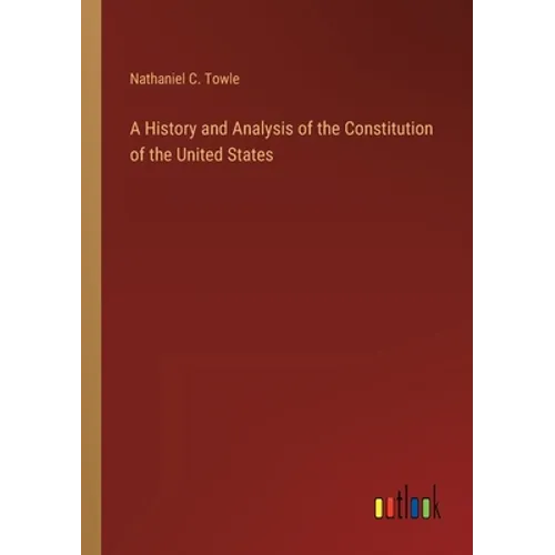 A History and Analysis of the Constitution of the United States - Paperback
