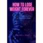 How to Lose Weight forever: A Mind-Focused Result to Permanently Lose Weight - Paperback