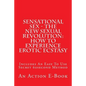 Sensational Sex - The New Sexual Revolution: How To Experience Erotic Ecstasy: Includes An Easy To Use Secret 60second Method - Paperback