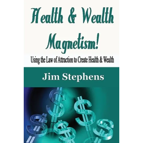 Health & Wealth Magnetism!: Using the Law of Attraction to Create Health & Wealth - Paperback