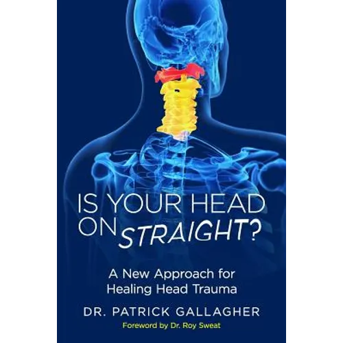 Is Your Head On Straight?: A New Approach for Healing Head Trauma - Paperback