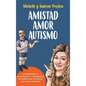 Amistad Amor Autismo: Las dificultades de comunicación y el diagnóstico de autismo que nos dieron una nueva vida juntos - Hardcover