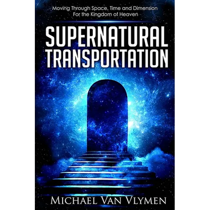 Supernatural Transportation: Moving Through Space, Time and Dimension for the Kingdom of Heaven - Paperback
