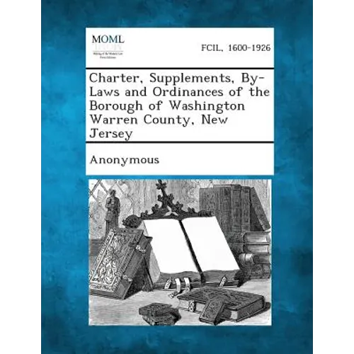 Charter, Supplements, By-Laws and Ordinances of the Borough of Washington Warren County, New Jersey - Paperback