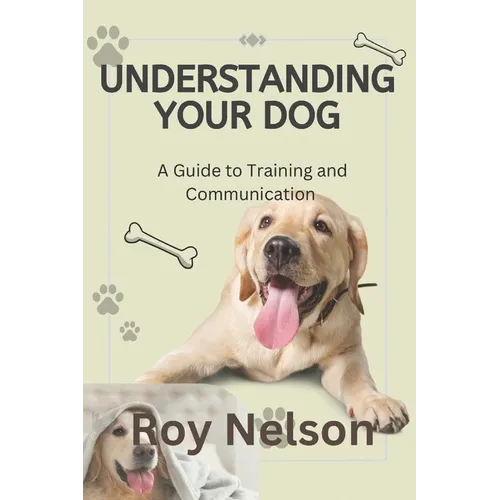 Understanding Your Dog: A Guide to Training and Communication - Paperback