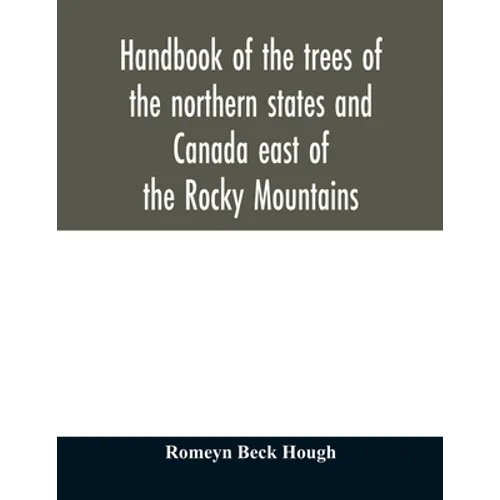 Handbook of the trees of the northern states and Canada east of the Rocky Mountains - Paperback