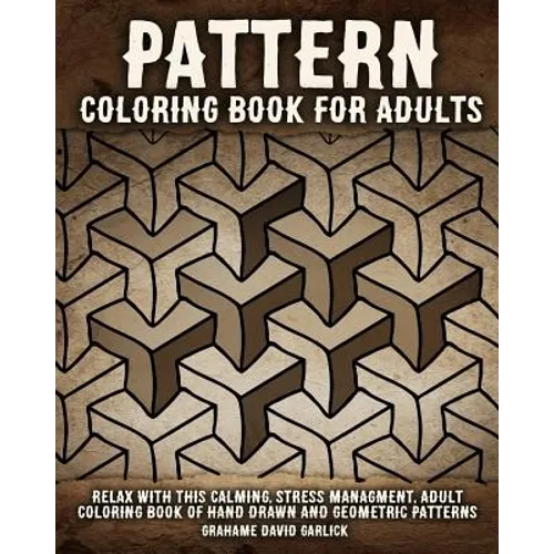 Pattern Coloring Book for Adults: Relax with this Calming, Stress Managment, Adult Coloring Book of Hand Drawn and Geometric Patterns - Paperback