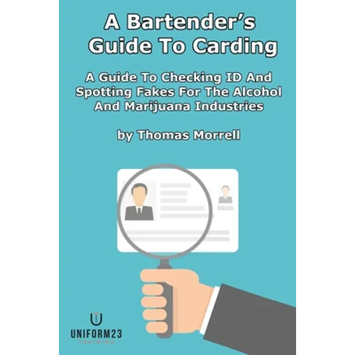 A Bartender's Guide To Carding: A Guide To Checking ID And Spotting Fakes For The Alcohol And Marijuana Industries - Paperback