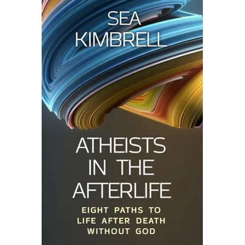 Atheists in the Afterlife: Eight Paths to Life After Death Without God - Paperback