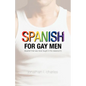 Spanish for Gay Men (Spanish that was never taught in the classroom!) - Paperback