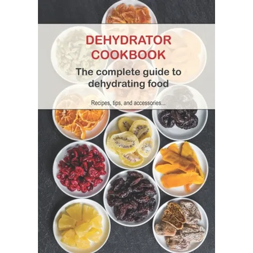 Dehydrator Cookbook: The complete guide to dehydrating food - Paperback