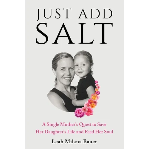 Just Add Salt: A Single Mother's Quest to Save Her Daughter's Life and Feed Her Soul - Paperback