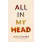 All in My Head: A Memoir of Life, Love and Patient Power - Hardcover