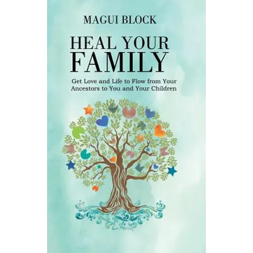 Heal Your Family: Get Love and Life to Flow from Your Ancestors to You and Your Children - Hardcover