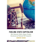 Fueling State Capitalism: How Domestic Politics Shapes Foreign Investments of National Oil Companies - Hardcover