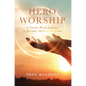Hero Worship: A 12 Week Journey to Become More Like Jesus Volume 1 - Paperback