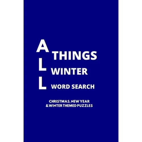 All Things Winter Word Search: 100 Christmas, New Years and Winter Themed Word Search Puzzles for Adults and Children - Paperback