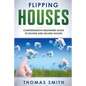 Flipping Houses: Comprehensive Beginner's Guide to Buying and Selling Houses - Paperback