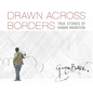 Drawn Across Borders: True Stories of Human Migration - Hardcover