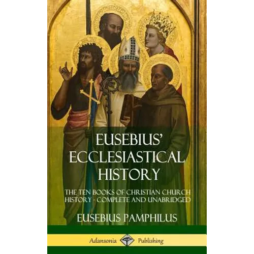 Eusebius' Ecclesiastical History: The Ten Books of Christian Church History, Complete and Unabridged (Hardcover) - Hardcover