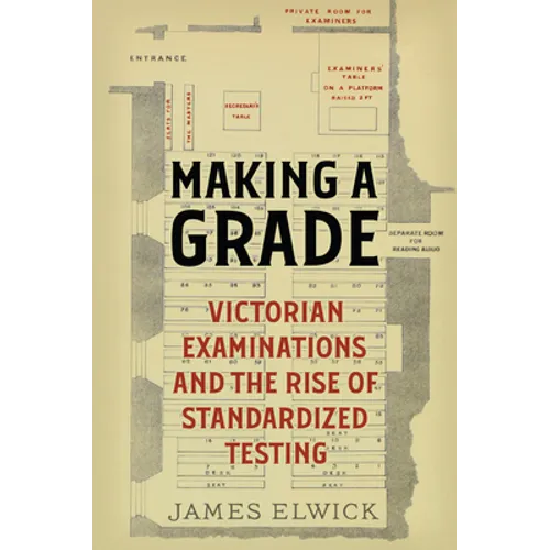 Making a Grade: Victorian Examinations and the Rise of Standardized Testing - Hardcover