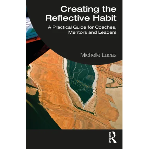 Creating the Reflective Habit: A Practical Guide for Coaches, Mentors and Leaders - Paperback