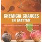 Chemical Changes in Matter Matter Books for Kids Grade 4 Children's Physics Books - Hardcover