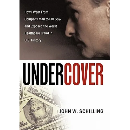 Undercover: How I Went from Company Man to FBI Spy and Exposed the Worst Healthcare Fraud in U.S. History - Paperback