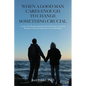 When a Good Man Cares Enough to Change Something Crucial: Creative New Breakthrough Methods for Handling the Stressful Moments at Home, at Work, and i - Paperback