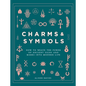 Charms & Symbols: How to Weave the Power of Ancient Signs and Marks Into Modern Life - Hardcover