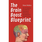 The Brain Boost Blueprint: How To Optimize Your Brain for Peak Mental Performance, Neurogrowth, and Cognitive Fitness - Hardcover