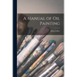 A Manual of oil Painting - Paperback