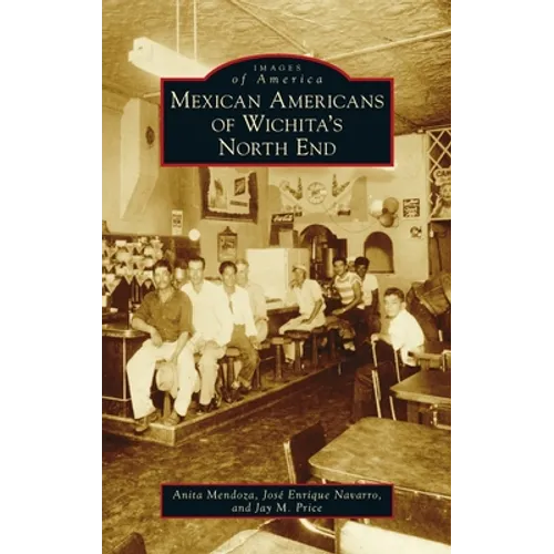 Mexican Americans of Wichita's North End - Hardcover