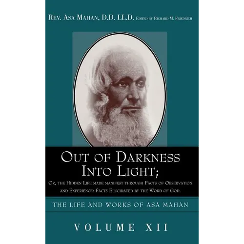 Out of Darkness into Light; Or, The Hidden Life made Manifest through facts of Observation and Experience: Facts Elucidated by the Word of God. - Hardcover