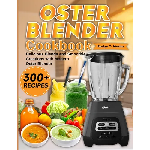 Oster Blender Cookbook: Delicious Blends and Smoothie Creations with Modern Oster Blender - Paperback