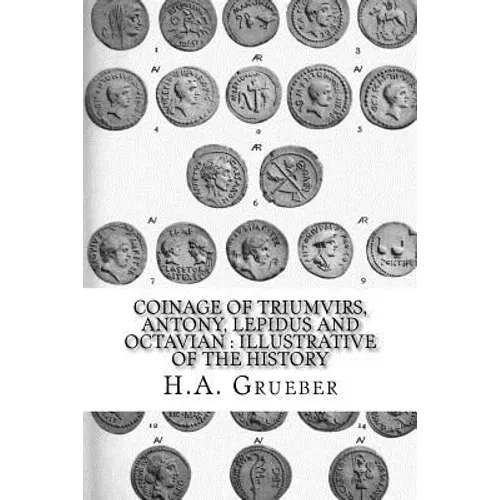 Coinage of Triumvirs, Antony, Lepidus and Octavian: Illustrative of the History - Paperback