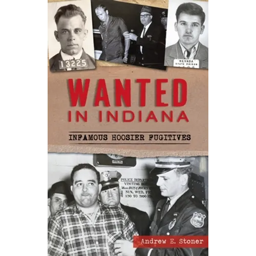 Wanted in Indiana: Infamous Hoosier Fugitives - Hardcover