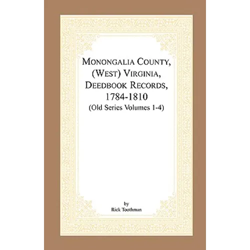 Monongalia County, (West) Virginia, Deed Book Records, 1784-1810 (Old Series Volumes 1-4) - Paperback