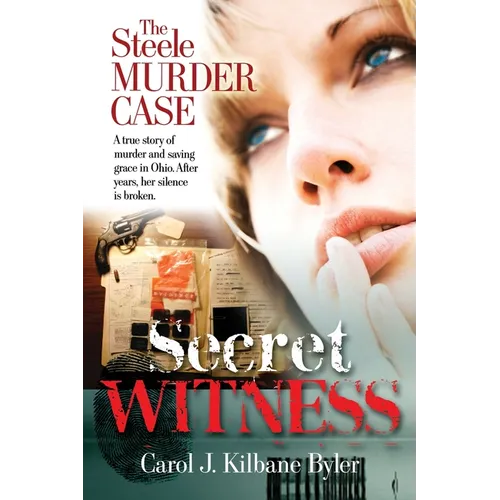 Secret Witness: The Steele Murder Case-A true story of murder and saving grace in Ohio. After years, her silence is broken. - Paperback