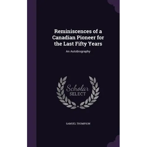 Reminiscences of a Canadian Pioneer for the Last Fifty Years: An Autobiography - Hardcover