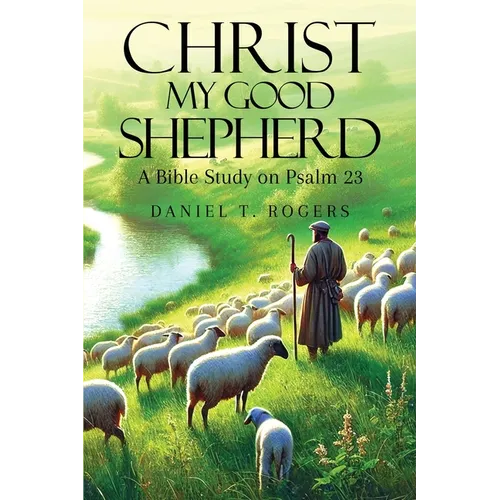 Christ My Good Shepherd: A Bible Study on Psalm 23 - Paperback