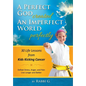 A Perfect God Created An Imperfect World Perfectly: 30 Life Lessons from Kids Kicking Cancer - Hardcover
