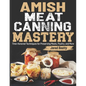 Amish Meat Canning Mastery: Time-Honored Techniques for Preserving Meats, Poultry, and More - Paperback