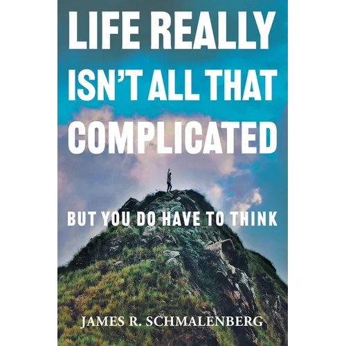 Life Really Isn't All That Complicated: But You Do Have To Think - Paperback