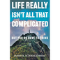 Life Really Isn't All That Complicated: But You Do Have To Think - Paperback