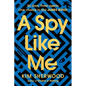 A Spy Like Me: Six Days. Three Agents. One Chance to Find James Bond. - Paperback