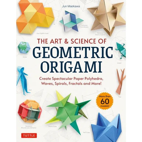 The Art & Science of Geometric Origami: Create Spectacular Paper Polyhedra, Waves, Spirals, Fractals and More! (More Than 60 Models!) - Paperback