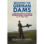 Breaking the German Dams: A Minute-By-Minute Account of Operation 'Chastise' 16-17 May 1943 - Hardcover